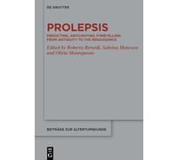 Prolepsis: Predicting, Anticipating, Foretelling from Antiquity to the Renaissance