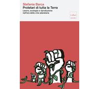 Proletari di tutta la Terra. Lavoro, ecologia e riproduzione nell