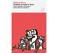 Proletari di tutta la Terra. Lavoro, ecologia e riproduzione nell'era della crisi planetaria