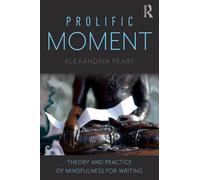 Prolific Moment: Theory and Practice of Mindfulness for Writing