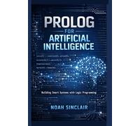 Prolog for Artificial Intelligence: Building Smart Systems with Logic Programming