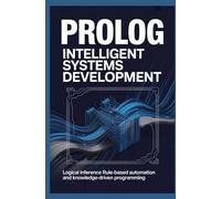 Prolog Intelligent Systems Development: Logical Inference Rule-Based Automation and Knowledge-Driven Programming