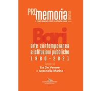 PROmemoria. Bari. Arte contemporanea e istituzioni pubbliche 1980-2021. Vol. 1