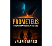 PROMETEUS - l'alba di una coscienza digitale