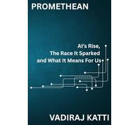 Promethean: AI's Rise, The Race It Sparked and What It Means for Us