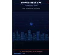 PROMETHEUS.EXE: Der unsichtbare Mörder - Eine KI. Unsichtbar. Lernend. Unkontrollierbar. - TECHNO-THRILLER • BAND 1