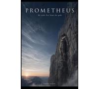 PROMETHEUS: He stole fire from the gods