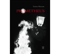 Prometheus. Il dono del fuoco. Ediz. illustrata - Mosconi Tonino