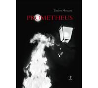 Prometheus. Il dono del fuoco. Ediz. illustrata - Mosconi Tonino
