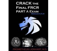 Crack the Final Frcr Part a Exam - Modules 4, 5, 6 by Prometheus Lionhart M. D.