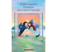 Prometto che ti darò il mondo - Lamarca Giulia