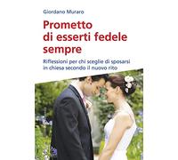 Prometto di esserti fedele sempre: Riflessioni per chi sceglie di sposarsi in chiesa secondo il nuovo rito