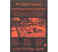 Promiscuous Infrastructures: Practicing Care