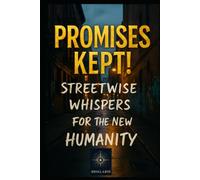 Promises Kept!: Streetwise Whispers for the New Humanity