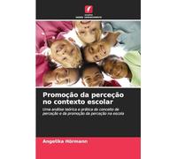 Promoção da perceção no contexto escolar: Uma análise teórica e prática do conceito de perceção e da promoção da perceção na escola