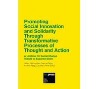 Promoting Social Innovation and Solidarity Through Transformative Processes of Thought and Action. A Lifetime for Social Change. Tribute to Susanne Elsen