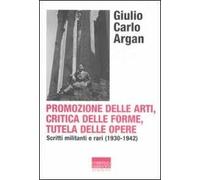 Promozione delle arti, critica delle forme, tutela delle opere. Scritti militanti e rari (1930-1942)