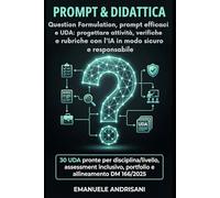 PROMPT & DIDATTICA Question Formulation, prompt efficaci e UDA: progettare attività, verifiche e rubriche con l’IA in modo sicuro e responsabile: 30 ... portfolio e allineamento DM 166/2025