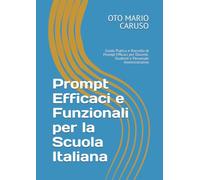 Prompt Efficaci e Funzionali per la Scuola Italiana: Guida Pratica e Raccolta di Prompt Efficaci per Docenti, Studenti e Personale Amministrativo