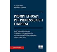 Prompt efficaci per professionisti e imprese. Guida pratica per governare l'intelligenza artificiale generativa, ottenere output affidabili e creare valore nei processi di lavoro