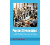Prompt Engineering: A GUIDE TO STARTING YOUR NEW JOB