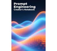 Prompt Engineering Creators Notebook: A Notebook for AI Prompts, Workflow Design & Model Optimization