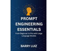 Prompt Engineering Essentials: From Beginner to Pro with Large Language Models