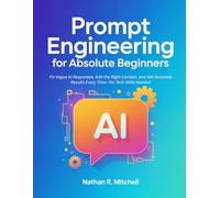 Prompt Engineering for Absolute Beginners: Fix Vague AI Responses, Add the Right Context, and Get Accurate Results Every Time-No Tech Skills Needed