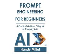 PROMPT ENGINEERING FOR BEGINNERS: A Practical Guide to Using AI in Everyday Life