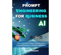Prompt Engineering for Business: How to Write AI Prompts That Save Time, Enhance Productivity, and Generate Results.