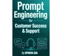 Prompt Engineering for Customer Success & Support: Transforming Every Interaction into a Win: The AI Playbook for Faster Replies, Lower Churn, and Happier Customers.