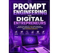 Prompt Engineering for Digital Entrepreneurs: Effective Use of LLMs for Content, Marketing, Research, Sales, Automation, and Business Growth