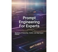 Prompt Engineering For Experts: Mastering Al Reasoning, Control, and High-Impact Outputs
