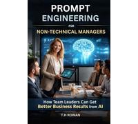 Prompt Engineering for Non-Technical Managers: How Team Leaders Can Get Better Business Results from AI