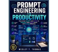 Prompt Engineering for Productivity: How to Use ChatGPT and AI Tools to Automate Tasks, Boost Focus, and Increase Efficiency