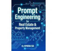 Prompt Engineering for Real Estate & Property Management: The Ultimate Guide to Automating Your Workflow, Closing More Deals, and Winning Back Your Time with AI.