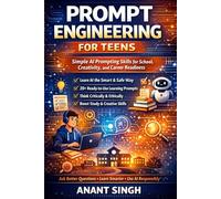 PROMPT ENGINEERING FOR TEENS: Simple AI Prompting Skills for School, Creativity, and Career Readiness