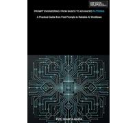 Prompt Engineering: From Basics to Advanced Patterns: A Practical Guide from First Prompts to Reliable AI Workflows