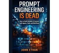 Prompt Engineering Is Dead: How to Build Reliable AI Systems with Agents, Tools, and Workflows