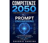 Prompt Engineering: La guida pratica per creare prompt efficaci e utilizzare l'IA nello studio, nel lavoro e nel business: 1