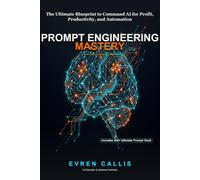 Prompt Engineering Mastery: The Ultimate Blueprint to Command AI for Profit, Productivity, and Automation