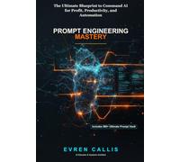 Prompt Engineering Mastery: The Ultimate Blueprint to Command AI for Profit, Productivity, and Automation