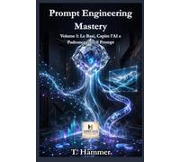 Prompt Engineering Mastery - Volume 1: Le Basi, Capire l'AI e Padroneggiare il Prompt