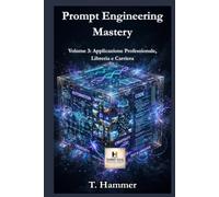 Prompt Engineering Mastery - Volume 3: Applicazione Professionale, Libreria e Carriera