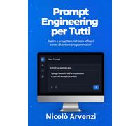 Prompt Engineering per Tutti: Capire e progettare richieste efficaci senza diventare programmatori