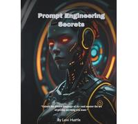 Prompt Engineering Secrets: Master AI Prompting to Unlock ChatGPT, MidJourney & Beyond for Smarter Work, Creative Power, and Profitable Results