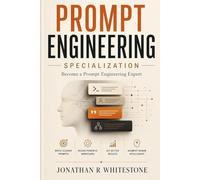 Prompt Engineering Specialization: Become a Prompt Engineering Expert: Practical AI Patterns, Workflows, and Techniques for Work, Learning, Creativity, and Productivity