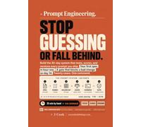 Prompt Engineering - Stop Guessing or Fall Behind: Build the 30-Day System That Tests, Scores, and Versions Every Prompt You Ship