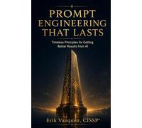 Prompt Engineering That Lasts: Timeless Principles for Getting Better Results from AI