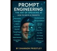 Prompt Engineering: The Art of Speaking AI: How To Write AI Prompts